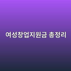 여성창업지원금 총정리